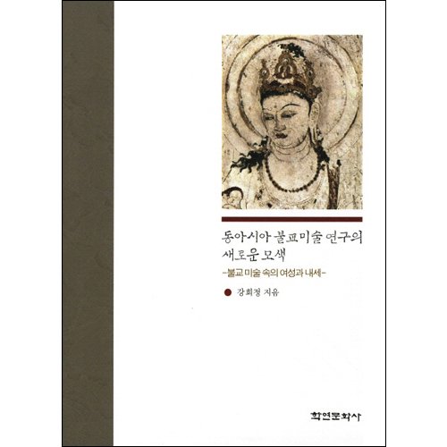 동아시아 불교미술 연구의 새로운 모색: 불교미술속의 여성과 내세: 불교미술 속의 여성과 내세강희정/학연문화사